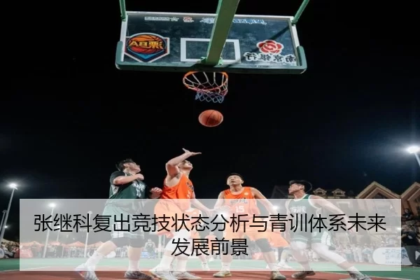 张继科复出竞技状态分析与青训体系未来发展前景